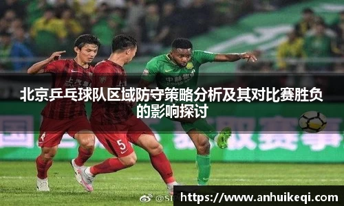 北京乒乓球队区域防守策略分析及其对比赛胜负的影响探讨